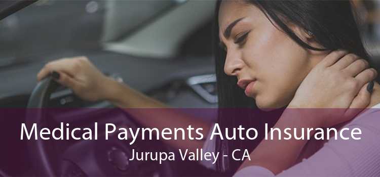 Medical Payments Auto Insurance Jurupa Valley - CA
