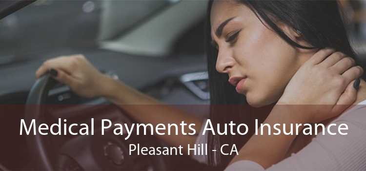 Medical Payments Auto Insurance Pleasant Hill - CA