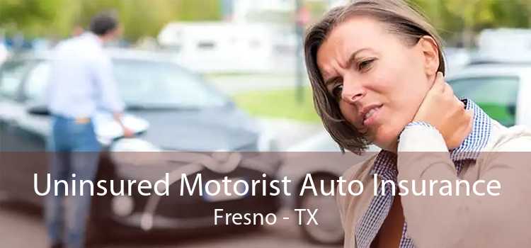 Uninsured Motorist Auto Insurance Fresno - TX